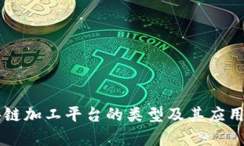 区块链加工平台的类型及其应用解析