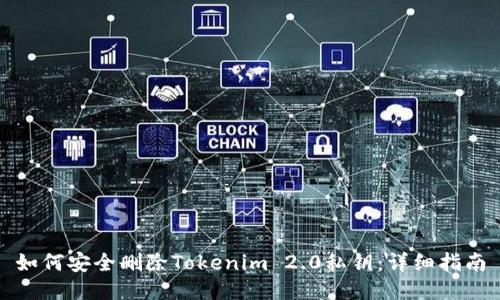 如何安全删除Tokenim 2.0私钥：详细指南