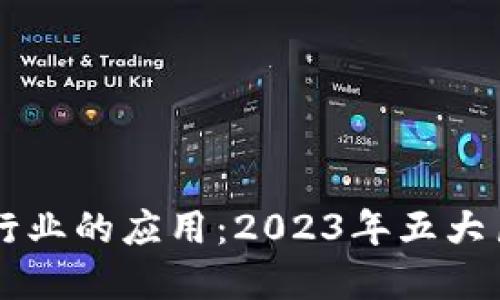 区块链在物流行业的应用：2023年五大巨头及其影响力