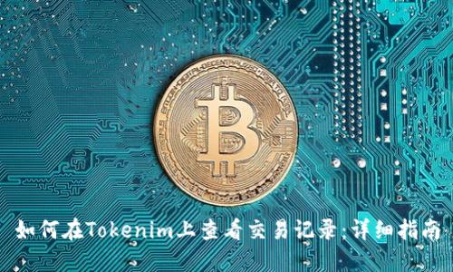 如何在Tokenim上查看交易记录：详细指南