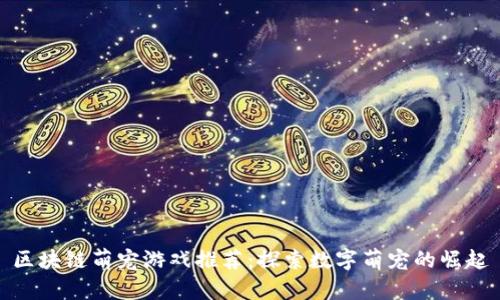 区块链萌宠游戏推荐：探索数字萌宠的崛起