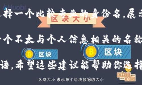 在 Tokenim 平台上创建身份时，你需要考虑以下几点来选择一个合适的身份名：

1. **唯一性**：确保你的身份名在平台上是独一无二的，这样别人才能更容易地找到你。

2. **可识别性**：选择一个容易记住和拼写的身份名，以便于其他人记住并找到你。

3. **个人品牌**：如果你在 Tokenim 上是为了建立个人品牌，考虑使用与自己有关的名字或别名，可以是你的真实姓名、艺术名或昵称。

4. **专业性**：如果你在平台上的目的是为了职业发展，选择一个比较专业的身份名，展示你的专业领域和能力。

5. **隐私保护**：如果你希望保持一定的隐私，可以使用一个不太与个人信息相关的名称，但要确保这样的名称仍然可以让人们与你的业务相关联。

通常，身份名可以是个人姓名、昵称或与特定领域相关的术语。希望这些建议能帮助你选择一个合适的身份名！