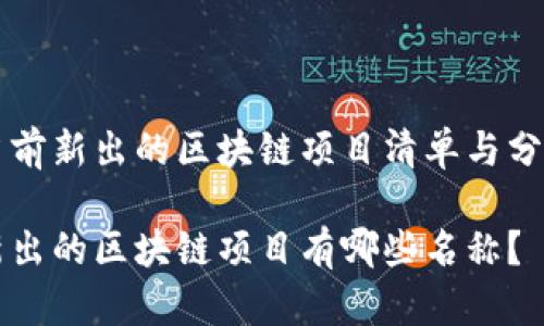 当前新出的区块链项目清单与分析

新出的区块链项目有哪些名称？