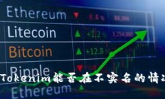 数字钱包Tokenim能否在不实名的情况下转币？