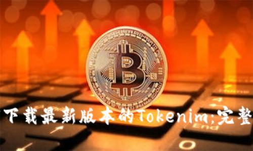 如何下载最新版本的Tokenim：完整指南