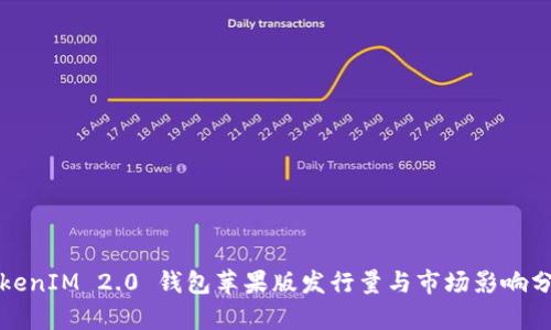 TokenIM 2.0 钱包苹果版发行量与市场影响分析