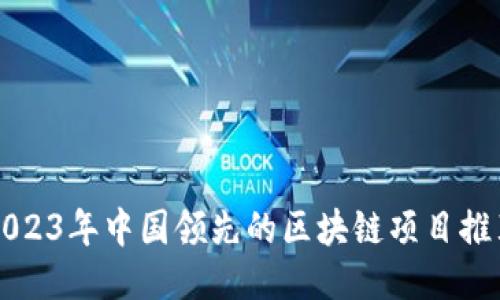 2023年中国领先的区块链项目推荐