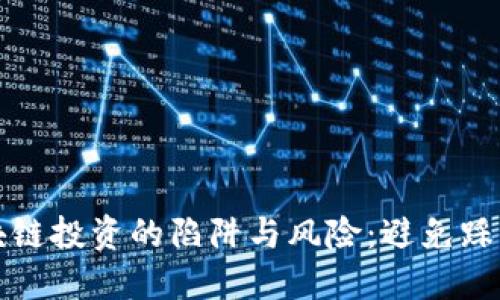 揭秘区块链投资的陷阱与风险：避免踩雷的指南