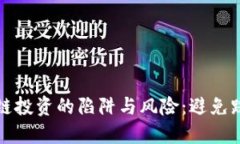 揭秘区块链投资的陷阱与风险：避免踩雷的指南