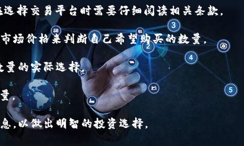 在购买TRX（波场币）时，涉及的最低购买数量通常取决于多个因素，包括交易平台的具体规则、当前的市场价格和个人选择等。由于不同的交易所存在不同的要求和费用，具体的最低购买数量可能会有所不同。

然而，通常情况下，大多数交易所对TRX的最低购买数量有一个较低的限制，比如0.1 TRX或0.01 TRX。此外，还需要注意关于最小交易金额的要求，比如一些交易所可能设定了最低交易金额的限制，通常是以法币为单位。

### 关键点：

1. **交易所的具体规则**：不同的交易平台可能会设定不同的最低交易量要求，用户在选择交易平台时需要仔细阅读相关条款。
   
2. **市场波动性**：TRX的价格会随着市场波动而变化，用户在购买时需要关注当时的市场价格来判断自己希望购买的数量。

3. **手续费**：在购买TRX时，平台通常会收取一定的手续费，这可能影响到最低购买数量的实际选择。

4. **个人投资策略**：投资者的个人策略和资金状况也会影响他们选择购买的最小数量。

建议在具体交易前，查询所选择交易所的官方页面，获取最新的最低购买要求和相关信息，以做出明智的投资选择。