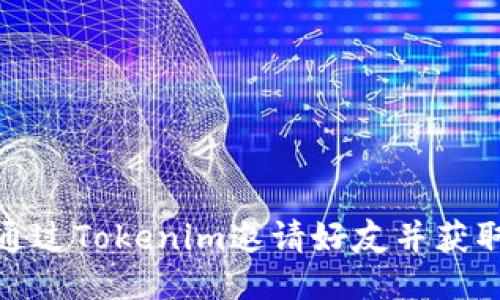 如何通过Tokenim邀请好友并获取奖励
