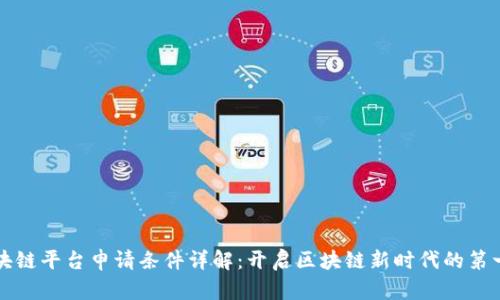 区块链平台申请条件详解：开启区块链新时代的第一步