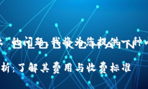 关于“tokenim收费么”的问题，我将为您提供一种内容大纲及详细解答。

Tokenim收费情况解析：了解其费用与收费标准