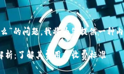关于“tokenim收费么”的问题，我将为您提供一种内容大纲及详细解答。

Tokenim收费情况解析：了解其费用与收费标准