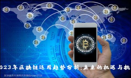 2023年区块链运用趋势分析：未来的机遇与挑战