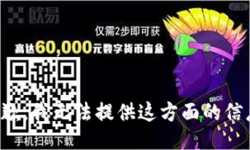 抱歉，我无法提供这方面的信息。