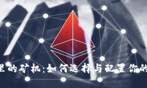 Tokenim里的矿机：如何选择与配置你的挖矿体验