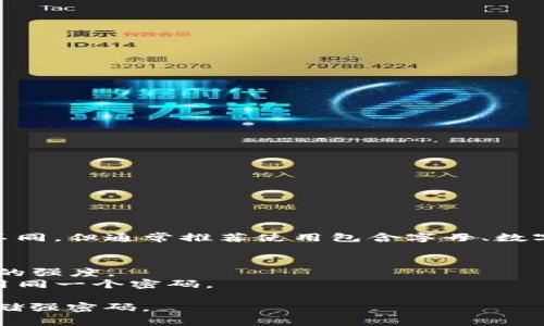 Tokenim密码一般为8到16位，不同平台或项目的具体要求可能有所不同，但通常推荐使用包含字母、数字和特殊字符的组合以增强安全性。在设置密码时，建议遵循以下几点：

1. **长度**：确保密码至少有8个字符，越长越安全。
2. **复杂性**：使用大小写字母、数字和特殊符号的组合，以增强密码的强度。
3. **唯一性**：每个账户使用不同的密码，避免在不同服务中重复使用同一个密码。

在创建和管理密码时，也可以考虑使用密码管理工具来帮助生成和存储强密码。