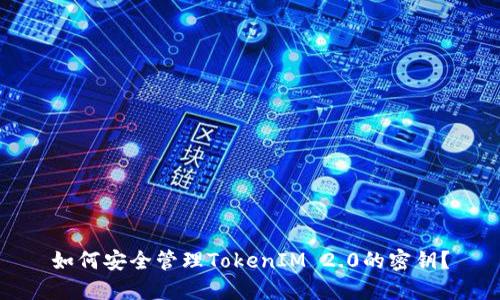 如何安全管理TokenIM 2.0的密钥？