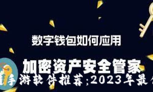   
区块链手游软件推荐：2023年最佳选择