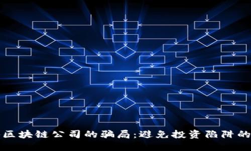 揭秘区块链公司的骗局：避免投资陷阱的指南