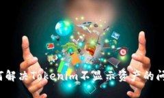 如何解决Tokenim不显示资产的问题？