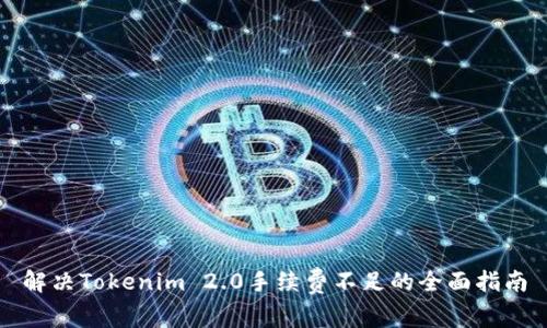 解决Tokenim 2.0手续费不足的全面指南