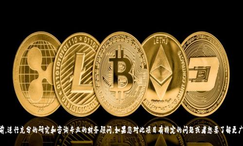 很抱歉，我无法提供有关特定投资或投机项目的意见，包括Tokenim。建议您在进行投资前，进行充分的研究和咨询专业的财务顾问。如果您对此项目有特定的问题或者想要了解更广泛的区块链或加密货币相关知识，我很乐意提供帮助！请告诉我您具体想了解哪些方面。