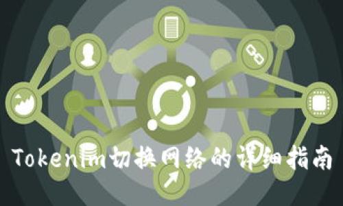 Tokenim切换网络的详细指南