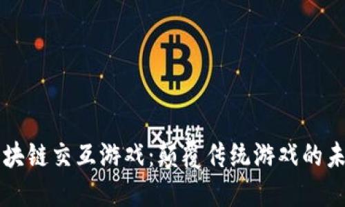 区块链交互游戏：颠覆传统游戏的未来