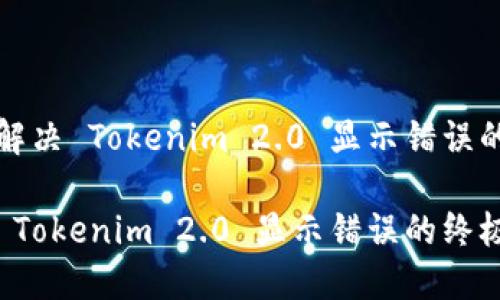 如何解决 Tokenim 2.0 显示错误的问题

解决 Tokenim 2.0 显示错误的终极指南