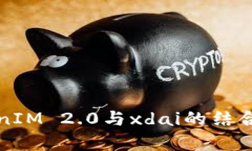 全面解析TokenIM 2.0与xdai的结合及其应用前景