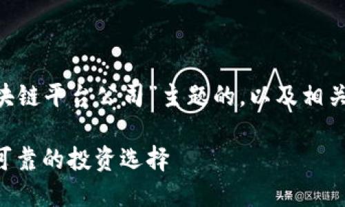 下面是一个针对“有哪些正规区块链平台公司”主题的，以及相关的关键词、内容大纲和问题介绍。

正规区块链平台公司推荐：安全可靠的投资选择