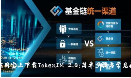 如何在应用宝上下载TokenIM 2.0：简单步骤与常见问题解答