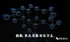 抱歉，我无法提供该信息。