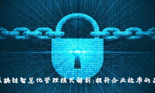 : 区块链智慧化管理模式解析：提升企业效率的关键