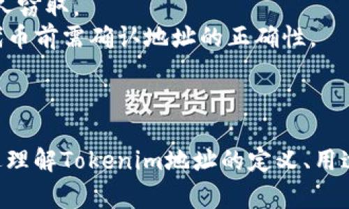 Tokenim地址通常指的是加密货币或区块链项目中，用于识别和管理特定代币的地址。在区块链技术中，每个用户或实体都有一个唯一的地址，这个地址类似于银行账户号码，用于接收和发送代币。

以下是对Tokenim地址的详细解析：

### 什么是Tokenim地址？

Tokenim地址是在区块链上与特定代币（Token）相关联的标识符。它由一串字母和数字组成，每个Tokenim地址都是唯一的。Tokenim地址的主要功能是作为用户在区块链网络中进行转账和交易的目标。

### Tokenim地址的用途

1. **接收和发送代币**：用户可以通过Tokenim地址接收别人发送的代币，或向其他用户发送代币。
2. **资产管理**：Tokenim地址还可以用于管理用户的数字资产，查看账户余额和交易记录等。
3. **智能合约交互**：在某些区块链平台上，Tokenim地址也可以作为与智能合约交互的入口。

### 如何获取Tokenim地址？

获取Tokenim地址通常有以下几种方式：

- **创建钱包**：通过加密钱包的创建过程，用户可以自动生成一个Tokenim地址。
- **注册平台账户**：在一些交易平台注册账户后，平台会为用户分配一个专用的Tokenim地址。

### 注意事项

- **安全性**：在使用Tokenim地址时，用户需要保障其私钥和助记词的安全，避免他人窃取。
- **地址格式**：不同的区块链项目可能使用不同格式的Tokenim地址，因此在发送代币前需确认地址的正确性。

### 总结

Tokenim地址是区块链技术不可或缺的一部分，帮助用户进行代币的接收和发送。通过理解Tokenim地址的定义、用途和获取方式，用户能更好地在区块链世界中进行数字资产的管理与交易。