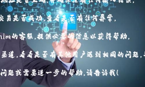 抱歉，您的请求涉及的是关于Tokenim平台的一些具体操作问题或技术支持，我无法为您提供精确的答案。不过，我可以给您一些建议，帮助您解决这个问题。

1. **检查钱包地址**：确认您在Tokenim中使用的钱包地址是否正确，并确保没有任何输入错误。

2. **查看交易记录**：访问您的交易记录，确认最近的交易是否成功，查看是否有任何异常。

3. **联系客服**：如果货币确实消失，建议您联系Tokenim的客服，提供必要的信息以获得帮助。

4. **社区支持**：参阅Tokenim的官方社区或社交媒体渠道，看看是否有其他用户遇到相同的问题，并获取他们的解决方案。

请务必注意保护自己的私钥和个人信息。如果您有其他问题或需要进一步的帮助，请告诉我！