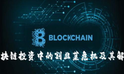 揭秘区块链投资中的割韭菜危机及其解决方案
