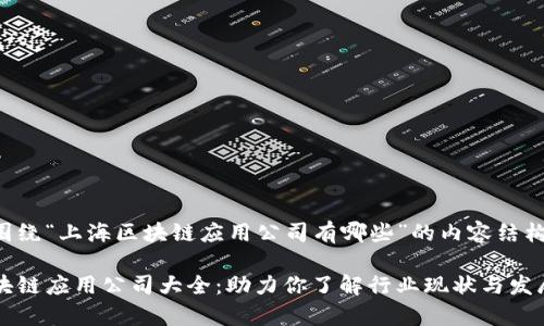 以下是围绕“上海区块链应用公司有哪些”的内容结构和信息。

上海区块链应用公司大全：助力你了解行业现状与发展前景