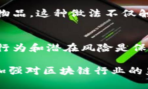 区块链技术的发展为金融、物流、供应链等多个领域带来了创新，但与此同时，一些不法分子也利用这一新兴技术实施违法活动。以下是一些常见的违法区块链行为及其具体情况。

### 1. 诈骗活动
区块链技术的匿名性和去中心化特性使得诈骗变得更加容易。诈骗者设计假的ICO（首次代币发行）或加密货币交易所，吸引投资者的资金后消失。例如，2017年爆发的一些ICO诈骗案件，投资者在未经过充分调研的情况下，将资金投入了并不存在的平台，导致损失惨重。

### 2. 洗钱
洗钱是区块链犯罪活动中最常见的一种形式。由于区块链交易的匿名性，黑色洗钱资金在经过一系列的交易后可以很难追踪。例如，犯罪分子可能将非法获得的资金转换为比特币，通过多重交易将其“洗白”，最终再将其兑换成法币。

### 3. 盗窃和黑客攻击
区块链平台和加密货币钱包常常成为黑客攻击的目标。攻击者通过各种手段获取用户的私钥，盗取其数字资产。例如，2019年，加密货币交易所Binance遭遇黑客攻击，损失超过7000个比特币，这样的事件严重影响了用户对区块链安全性的信任。

### 4. 盗版和知识产权侵犯
一些区块链平台被用于对盗版内容的分发，侵犯了原作者的知识产权。例如，某些基于区块链的文件共享平台允许用户上传和共享未经授权的影视、音乐等内容，这类行为不仅损害了版权所有者的经济利益，也给法律带来了挑战。

### 5. 证券法违规
部分区块链项目在发行代币时未遵循相关证券法规定，导致集资行为被认定为违法。例如，某些项目未经注册进行代币销售，可能被监管机构认定为非法证券发行，投资者也因此遭受损失。

### 6. 网络攻击
区块链的去中心化特性使其面临诸如51%攻击等网络安全威胁。这种攻击主要发生在算力较弱的区块链网络中，攻击者通过超过50%的算力对网络进行控制，修改交易记录，进行双重支付等违法行为。

### 7. 个人数据滥用
在某些情况下，区块链技术被用于对用户个人数据进行滥用。尽管区块链有助于数据的透明和不可篡改，但某些平台可能利用用户的数据进行不当商业行为或侵犯隐私。这种行为不仅违法，也破坏了用户对区块链技术的信任。

### 8. 缺乏透明度的交易
一些基于区块链的交易虽然是合法的，但由于缺乏透明度，可能引发法律争议。例如，一些交易平台未能披露其费用结构或代币的发行机制，导致用户在不完全了解的情况下进行投资，从而遭受损失。

### 9. 非法商品交易
黑市交易是另一个区块链犯罪的常见领域。某些用户利用比特币等加密货币进行非法商品的交易，如毒品、武器和其他违法物品。这种做法不仅触犯法律，还使得执法部门在打击犯罪时面临困难。

### 总结
区块链技术的迅速发展给世界带来了无限的可能性，但是其潜在的违法行为也不容忽视。对于普通用户而言，了解这些违法行为和潜在风险是保护自己资金安全的第一步。只有在谨慎投资、增强法律意识的前提下，才能更好地参与到区块链生态中去。

在面对区块链相关的项目时，用户应时刻保持警惕，理性看待任何投资机会，以免落入不法分子的圈套。同时，监管机构也需加强对区块链行业的监管，推动合法合规的发展。