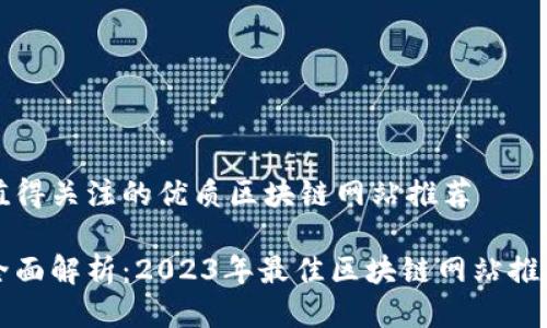 值得关注的优质区块链网站推荐

全面解析：2023年最佳区块链网站推荐