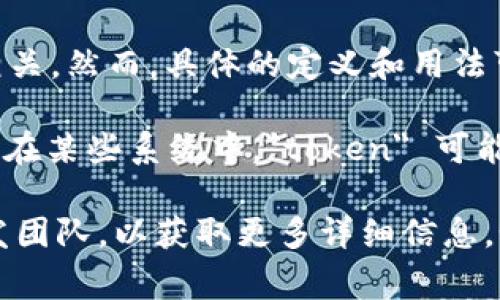 Tokenim 带宽可能是一个特定领域或平台中的术语，通常与加密货币、区块链或网络技术相关。然而，具体的定义和用法可能依赖于特定的框架或项目。

一般而言，在区块链和加密货币的上下文中，