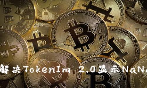 如何解决TokenIm 2.0显示NaN问题？