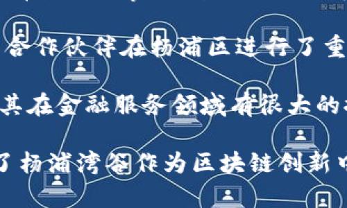 杨浦湾谷区块链的企业在过去几年逐渐增多，随着区块链技术的不断发展和应用，许多公司和初创企业也在这一领域崭露头角。以下是一些在杨浦湾谷区块链领域的知名企业：

1. **火币网 (Huobi)**：火币是全球最大的数字资产交易平台之一，虽然总部位于新加坡，但在杨浦区也有重要的运营团队。

2. **链上科技 (ChainUp)**：一家提供区块链技术服务和解决方案的公司，致力于为企业提供完整的区块链技术架构。

3. **趋势科技 (Trend Micro)**：虽然主要是一家网络安全公司，但他们也在探索区块链技术在安全领域的应用。

4. **东方链商**：专注于基于区块链技术的供应链解决方案，旨在提升供应链透明度和效率。

5. **币安 (Binance)**：虽然币安的总部设在马耳他，但在全球范围内设有多个办事处，包括杨浦区域，积极参与区块链技术的开发与推广。

6. **小蚁区块链 (NEO)**：中国知名的开源公链项目，其团队成员和相关合作伙伴在杨浦区进行了重要的技术研发和市场推广。

7. **上海链动网络科技有限公司**：致力于区块链技术的研发与应用，尤其在金融服务领域有很大的探索。

这些企业在区块链技术研发、应用和推广等方面具有一定的影响力，推动了杨浦湾谷作为区块链创新中心的发展。