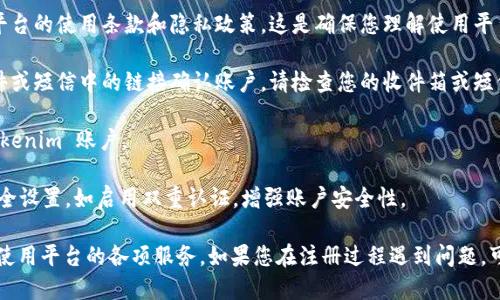 要注册 Tokenim，您可以按照以下步骤进行：

1. **访问 Tokenim 官网**：打开浏览器，访问 Tokenim 的官方网站，寻找注册或创建账户的选项。

2. **选择注册方式**：通常，平台会提供多种注册选项。例如，您可能会用电子邮件地址、手机号码或者社交媒体账号（如 Facebook、Google 等）进行注册。

3. **填写注册信息**：
   - 如果选择用电子邮件注册，您需要输入有效的电子邮件地址，同时设置一个密码。
   - 如果使用手机号码注册，通常需要接收并输入验证码来验证身份。

4. **同意条款和条件**：在注册过程中，您需要阅读并同意平台的使用条款和隐私政策。这是确保您理解使用平台规则的重要步骤。

5. **确认注册**：完成以上步骤后，您可能需要通过电子邮件或短信中的链接确认账户。请检查您的收件箱或短信并按照指示操作。

6. **登录账户**：确认后，您可以使用注册时的凭证登录 Tokenim 账户。

7. **完成个人资料**：登录后，建议您完善个人资料，包括安全设置，如启用双重认证，增强账户安全性。

请确保您在注册时输入的信息真实有效，以便后续可以顺利使用平台的各项服务。如果您在注册过程遇到问题，可以查找 Tokenim 的帮助中心或客服支持以获取更多指导。