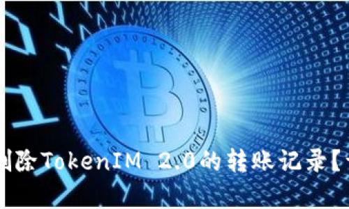 ### 如何删除TokenIM 2.0的转账记录？详细步骤解析
