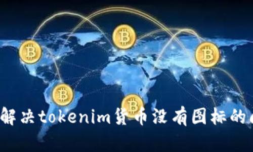 如何解决tokenim货币没有图标的问题？