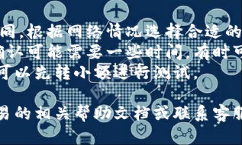 要将Tokenim转到欧易（OKEx），你可以按照以下步骤操作。注意，实际操作时，请确保在符合交易政策及安全要求的前提下进行。以下是一般过程：

### 步骤一：准备工作

1. **创建欧易账户**：如果你还没有账户，首先需要访问欧易官网，按照其指引注册账户并完成身份验证。

2. **获取欧易钱包地址**：登录你的欧易账户，进入“资产”页面，找到“充值”选项，选择Tokenim对应的币种，并复制提供的充值地址。

### 步骤二：从Tokenim转账

1. **登录Tokenim账户**：在Tokenim平台上登录你的账户。

2. **选择转账功能**：找到转账或提币的选项，通常在“资产管理”或“钱包”部分。

3. **输入转账信息**：
   - **目标地址**：粘贴你从欧易获取的充值地址。
   - **转账金额**：填写你希望转账的Tokenim数量。
   - **手续费**：确认即将支付的手续费，确保你的账户余额足够支付手续费。

4. **确认转账**：仔细检查转账信息的准确性，特别是目标地址，确保没有错误。确认无误后提交转账请求。

### 步骤三：确认转账状态

1. **在Tokenim确认转账**：一旦确认，Tokenim会处理你的请求，你可以在Tokenim的交易记录中查看转账状态。

2. **查看欧易到账情况**：转账完成后，欧易一般会在一定时间内确认到账。你可以在欧易的“资产”页面中查看是否到账。

### 注意事项

- **手续费**：不同平台的转账手续费和转账速度可能不同，根据网络情况选择合适的时间进行转账。
- **网络确认时间**：根据区块链网络的拥挤情况，转账确认可能需要一些时间，有时可能会延迟。
- **双重确认**：在进行任何大额转账前，确保地址无误。可以先转小额进行测试。

如果你在这个过程中有其他问题，建议查看Tokenim和欧易的相关帮助文档或联系客服获取支持。