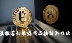 2023年最推荐的能赚钱区块链游戏软件排行榜